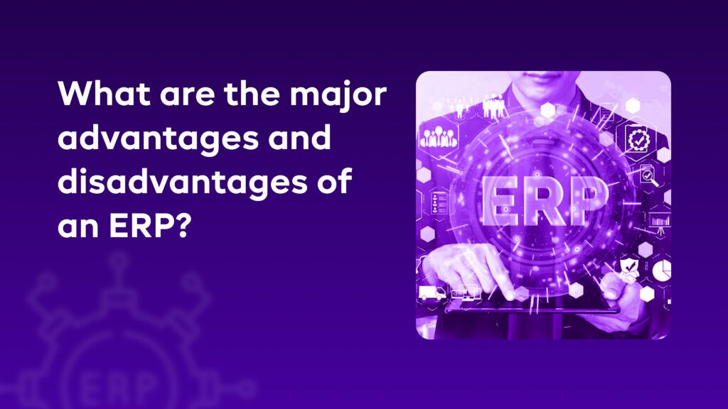 Major Advantages and Disadvantages of ERP Systems 2025 Guide