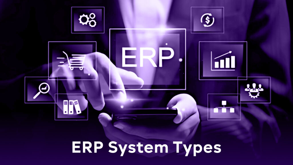 ERP Features and System Types: How to Choose What Fits Your Growth Stage