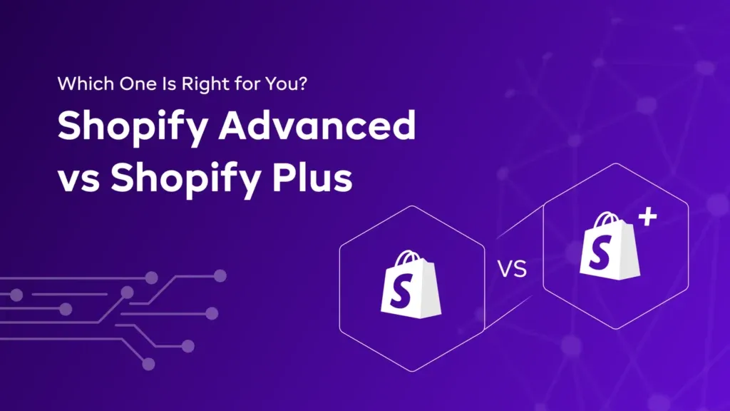 Shopify Advanced vs Shopify Plus: Which One Is Right for You?